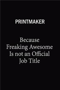 Printmaker Because Freaking Awesome Is Not An Official Job Title