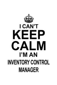 I Can't Keep Calm I'm An Inventory Control Manager