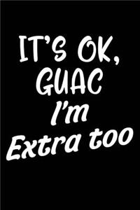 It's Ok, Guac I'm Extra Too