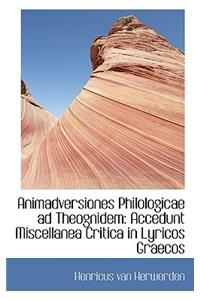 Animadversiones Philologicae Ad Theognidem: Accedunt Miscellanea Critica in Lyricos Graecos