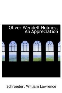 Oliver Wendell Holmes, an Appreciation