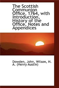 The Scottish Communion Office, 1764, with Introduction, History of the Office, Notes and Appendices