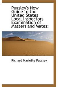 Pugsley's New Guide to the United States Local Inspectors Examination of Masters and Mates