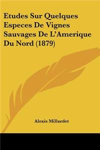 Etudes Sur Quelques Especes De Vignes Sauvages De L'Amerique Du Nord (1879)