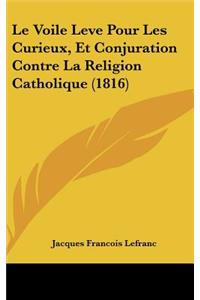 Le Voile Leve Pour Les Curieux, Et Conjuration Contre La Religion Catholique (1816)