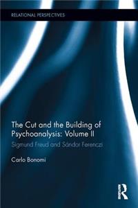 Cut and the Building of Psychoanalysis: Volume II: Sigmund Freud and Sándor Ferenczi