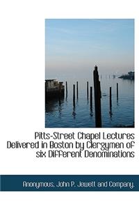 Pitts-Street Chapel Lectures Delivered in Boston by Clergymen of Six Different Denominations