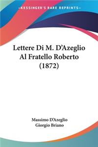 Lettere Di M. D'Azeglio Al Fratello Roberto (1872)