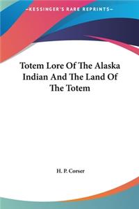 Totem Lore of the Alaska Indian and the Land of the Totem