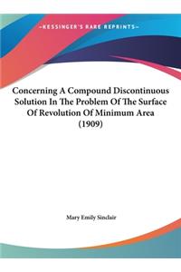Concerning A Compound Discontinuous Solution In The Problem Of The Surface Of Revolution Of Minimum Area (1909)
