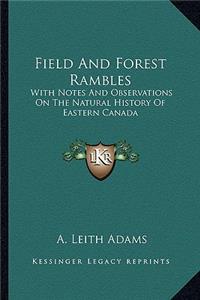 Field And Forest Rambles: With Notes And Observations On The Natural History Of Eastern Canada