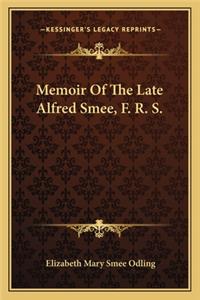 Memoir of the Late Alfred Smee, F. R. S.