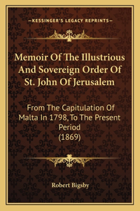 Memoir Of The Illustrious And Sovereign Order Of St. John Of Jerusalem