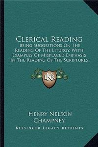 Clerical Reading: Being Suggestions On The Reading Of The Liturgy, With Examples Of Misplaced Emphasis In The Reading Of The Scriptures (1859)