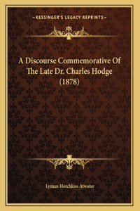 A Discourse Commemorative Of The Late Dr. Charles Hodge (1878)