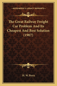 The Great Railway Freight Car Problem And Its Cheapest And Best Solution (1907)