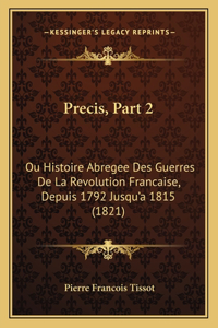 Precis, Part 2: Ou Histoire Abregee Des Guerres de La Revolution Francaise, Depuis 1792 Jusqu'a 1815 (1821)