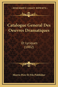 Catalogue General Des Oeuvres Dramatiques