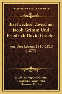 Briefwechsel Zwischen Jacob Grimm Und Friedrich David Graeter