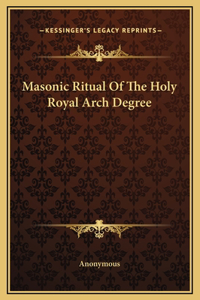 Masonic Ritual Of The Holy Royal Arch Degree