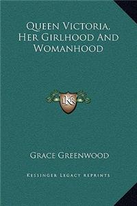 Queen Victoria, Her Girlhood And Womanhood