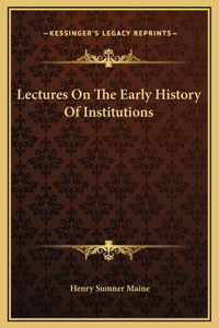 Lectures On The Early History Of Institutions