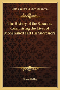 History of the Saracens Comprising the Lives of Mohammed and His Successors