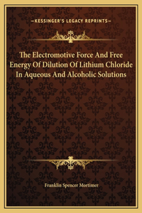 The Electromotive Force And Free Energy Of Dilution Of Lithium Chloride In Aqueous And Alcoholic Solutions