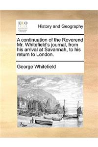 A Continuation of the Reverend Mr. Whitefield's Journal, from His Arrival at Savannah, to His Return to London.