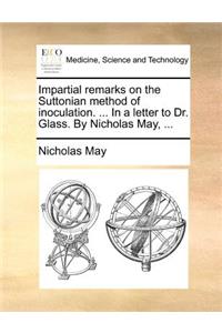 Impartial remarks on the Suttonian method of inoculation. ... In a letter to Dr. Glass. By Nicholas May, ...