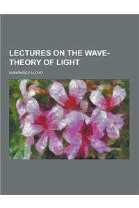 Lectures on the Wave-Theory of Light