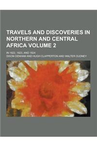 Travels and Discoveries in Northern and Central Africa; In 1822, 1823, and 1824 Volume 2