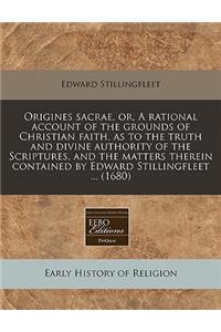 Origines Sacrae, Or, a Rational Account of the Grounds of Christian Faith, as to the Truth and Divine Authority of the Scriptures, and the Matters Therein Contained by Edward Stillingfleet ... (1680)