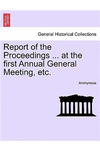 Report of the Proceedings ... at the First Annual General Meeting, Etc.