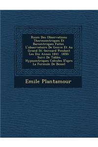 R Sum Des Observations Thermom Triques Et Barom Triques Faites L'Observatoire de Gen Ve Et Au Grand St.-Bernard Pendant Les Dix Ann Es 1841 1850