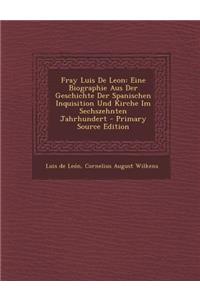 Fray Luis de Leon: Eine Biographie Aus Der Geschichte Der Spanischen Inquisition Und Kirche Im Sechszehnten Jahrhundert - Primary Source