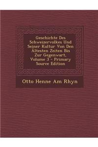 Geschichte Des Schweizervolkes Und Seiner Kultur Von Den Altesten Zeiten Bis Zur Gegenwart, Volume 3