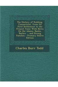 The History of Redding, Connecticut, from Its First Settlement to the Present Time: With Notes on the Adams, Banks, Barlow ... and Strong Families