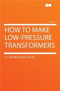 How to Make Low-Pressure Transformers