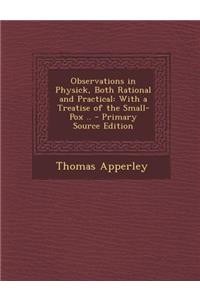 Observations in Physick, Both Rational and Practical