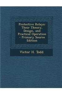 Protective Relays: Their Theory, Design, and Practical Operation - Primary Source Edition