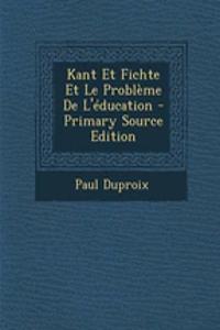 Kant Et Fichte Et Le Probleme de L'Education - Primary Source Edition