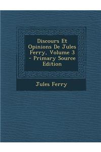 Discours Et Opinions de Jules Ferry, Volume 3 - Primary Source Edition