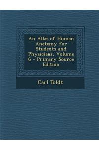An Atlas of Human Anatomy for Students and Physicians, Volume 6