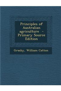 Principles of Australian Agriculture - Primary Source Edition