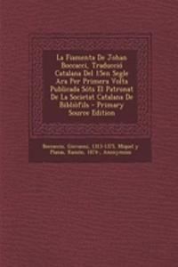 La Fiamenta de Johan Boccacci, Traduccio Catalana del 15en Segle Ara Per Primera VOLTA Publicada Sots El Patronat de La Societat Catalana de Bibliofils