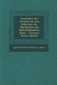 Geschichte Der Altmark Bis Zum Erloschen Der Markgrafen Aus Ballenstadtschem Hause. - Primary Source Edition