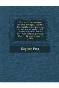 Etat Civil de Quelques Artistes Francais, Extrait Des Registres Des Paroisses Des Anciennes Archives de La Ville de Paris. Publie Avec Une Introd. Par Eug. Piot