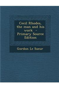 Cecil Rhodes, the Man and His Work
