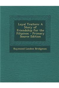 Loyal Traitors: A Story of Friendship for the Filipinos - Primary Source Edition: A Story of Friendship for the Filipinos - Primary Source Edition